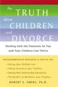 Additional information regarding the Truth About Children and Divorce, including child custody and parenting plans guidance, from divorce mediator and researcher, Robert Emery, Ph.D.
