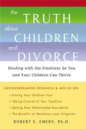 Additional information regarding the Truth About Children and Divorce, including child custody and parenting plans guidance, from divorce mediator and researcher, Robert Emery, Ph.D.